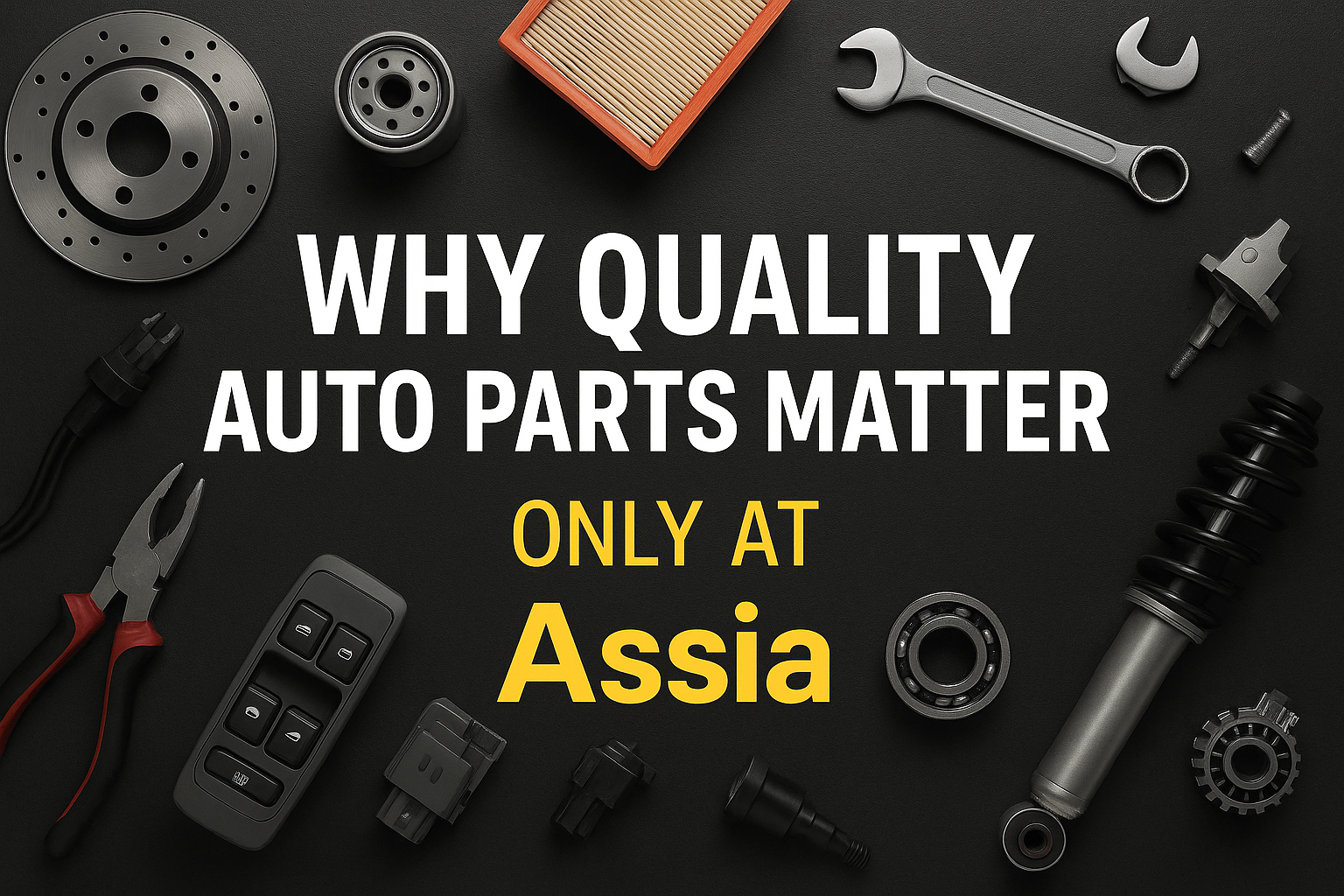 Top 5 Reasons Why Quality Auto Parts Matter for Your Vehicle – Only at Assia